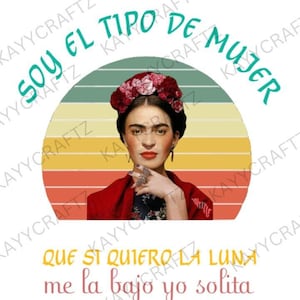 May include: A graphic featuring a portrait of Frida Kahlo with a floral crown, set against a retro striped background. The text reads "SOY EL TIPO DE MUJER QUE SI QUIERO LA LUNA ME LA BAJO YO SOLITA."