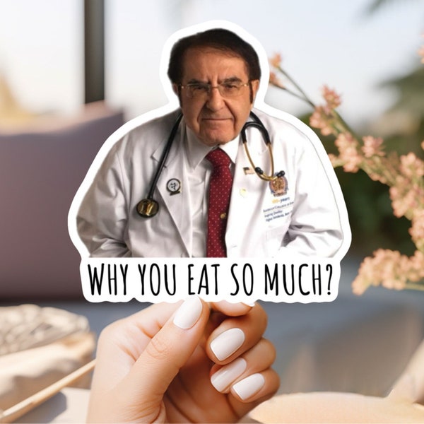 Dr. Now Why You Eat So Much Sticker | Vinyl Sticker for Laptop, Stanley, Free Shipping, Water Bottle, Dr Nowzaradan, 600 lb life.