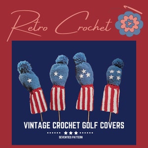 May include: Four vintage crochet golf club covers in red, white and blue. Each cover features a blue pom-pom on top and a white star design. The covers are arranged in a row on a blue background. "Vintage Crochet Golf Covers" and "Seventies Pattern" are written below the covers.