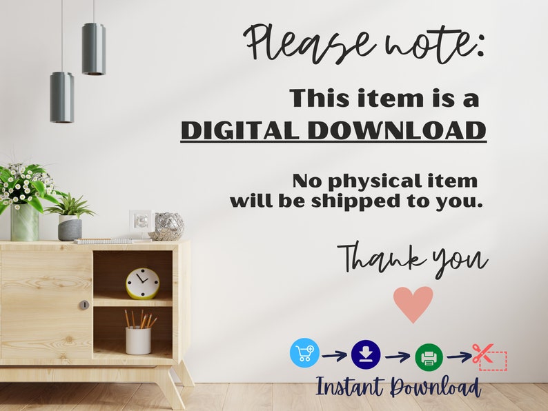 May include: A white wall with black text that reads "Please note: This item is a DIGITAL DOWNLOAD. No physical item will be shipped to you. Thank you."  Below the text is a row of icons: a shopping cart, a download arrow, a printer, and scissors cutting a dotted line. The text "Instant Download" is below the icons.