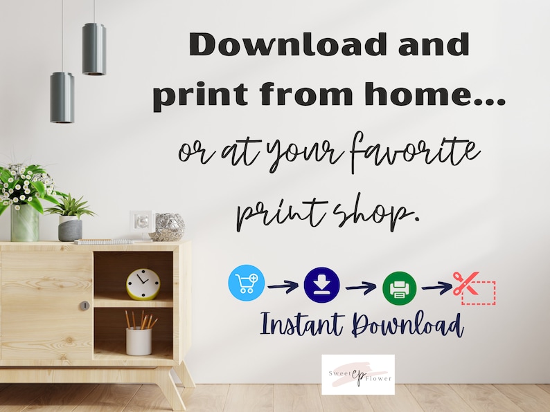 May include: A white wall with text that reads "Download and print from home... or at your favourite print shop."  Below the text are four icons: a shopping cart, a download arrow, a printer, and a pair of scissors cutting a dashed line. The text "Instant Download" is below the icons. The text "Sweeten Flower" is below the icons.