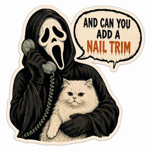 May include: A sticker featuring a figure in a black hooded robe and white ghost mask holding a telephone receiver to their ear while cradling a fluffy cream-colored cat. A speech bubble contains the text: AND CAN YOU ADD A NAIL TRIM.