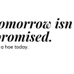 Sei ein Hoe Today PNG | Tomorrow Isn't Promised PNG | Lustiger Spruch png | Humorvolles png