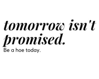 Be a Hoe Today PNG | Tomorrow Isn't Promised PNG | Funny saying png | Humorous png