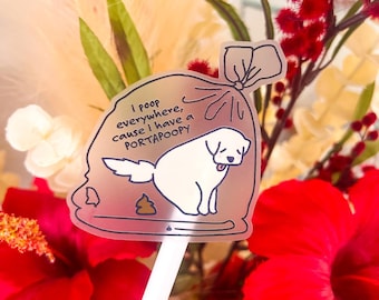 I poop everywhere, cause I have a PORTAPOOPY - Vinyl Clear Sticker