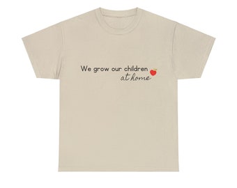 We Grow Our Children at Home Heart Apple Home Grown School Home School Mom Tee Shirt Gift Mother Home Education