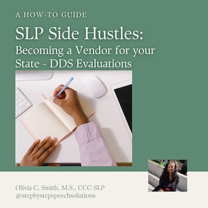 May include: A how-to guide for speech-language pathologists (SLPs) on becoming a vendor for state-funded evaluations. The image shows a person writing in a notebook with a blue pen, a computer mouse, and a laptop. The text "SLP Side Hustles: Becoming a Vendor for your State - DDS Evaluations" is at the top of the image. The text "Olivia C. Smith, M.S., CCC-SLP @stepbystepspeechsolutions" is at the bottom of the image.