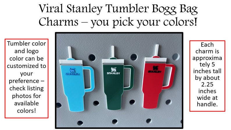 May include: Three Stanley Tumbler charms in blue, green, and red. Each charm is approximately 5 inches tall and 2.25 inches wide at the handle. The tumbler colour and logo colour can be customised to your preference. Check listing photos for available colours.