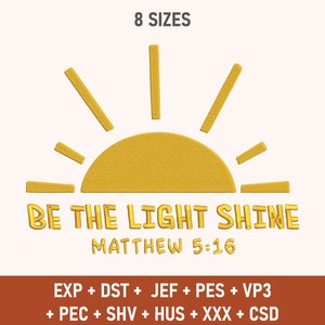 May include: A yellow embroidered design of a sun with the text "BE THE LIGHT SHINE" and "MATTHEW 5:16" below. The design is available in 8 sizes and in 10 different embroidery file formats: EXP, DST, JEF, PES, VP3, PEC, SHV, HUS, XXX, and CSD.