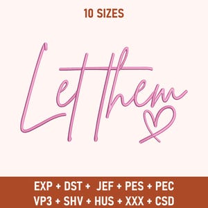 May include: Pink embroidery design of the phrase "Let them" with a heart symbol. The design is available in 10 sizes and in the following formats: EXP, DST, JEF, PES, PEC, VP3, SHV, HUS, XXX, and CSD.