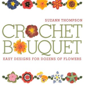 May include: The cover of a book titled "CROCHET BOUQUET" by Suzann Thompson. It displays a collection of crocheted flowers in various colours, such as blue, red, yellow, and pink. The text "EASY DESIGNS FOR DOZENS OF FLOWERS" is also present on the cover.