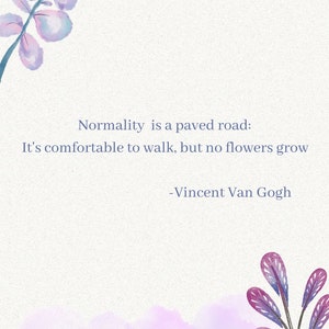 Puede incluir: Una ilustración de acuarela de una cita de Vincent Van Gogh. La cita dice: "La normalidad es un camino pavimentado: Es cómodo caminar, pero no crecen flores."