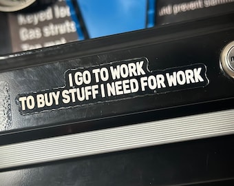 Work Stickers | Toolbox Stickers | I Go To Work To Buy Stuff For Work!