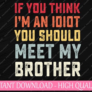Wenn du denkst, dass ich ein Idiot bin, solltest du meinen Bruder Lustiges svg treffen, Bruder Lustiges svg, digitaler Download