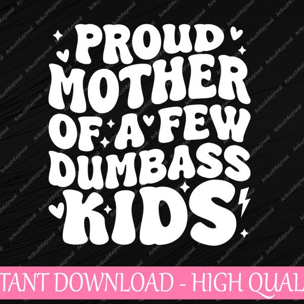 Proud Mother Of A Few Dumb Ass Kids Svg, Stepmom Funny Svg, Mother's Day Png, Digital Download