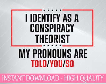 I Identify As A Conspiracy Theorist Svg, My Pronouns Are Told Svg, Saying Funny Svg, Mothers Day, Digital Download