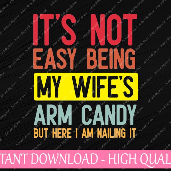 It's Not Easy Being My Wifes Arm Candy But Here I Am Nailing It Svg, Funny Husband Svg, Funny Wife Quotes Svg, Mothers Day, Digital Download