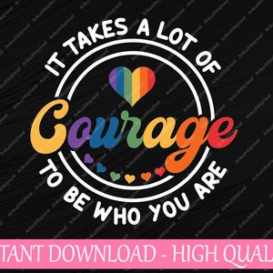 Se necesita mucho coraje para ser quien eres Svg, Mes del Orgullo LGBT Svg, Igualdad de Derechos LGBTQ+, Lgbt Png, Descarga Digital