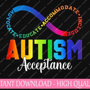 May include: A graphic with the word "AUTISM" in rainbow colors, and "Acceptance" in white script. An infinity symbol with the words "ADVOCATE, EDUCATE, ACCOMMODATE, INCLUDE" surrounds the word "AUTISM". The phrase "INSTANT DOWNLOAD - HIGH QUALITY" is at the bottom.