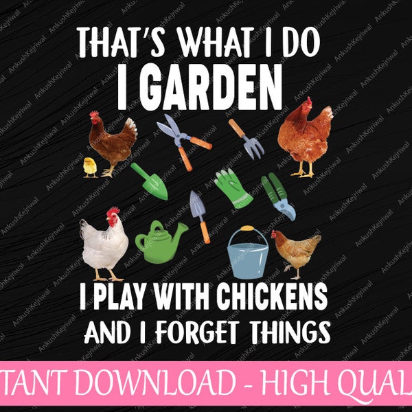 Thats What I Do I Garden I Play With Chickens Forget Things Png, Funny Chicken Png, Father's Day, Digital Download