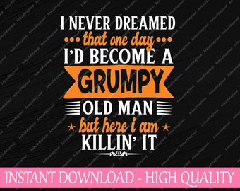 Funny I Never Dreamed I'd Become A Grumpy Old Man Svg, Fathers Day Svg Png, Digital Download