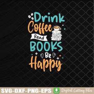 Drink Coffee Read Books Be Happy Svg, Book Lover Coffee SvgFile, Self Care Quote Svg, Cute Coffee Book Svg, Digital Download