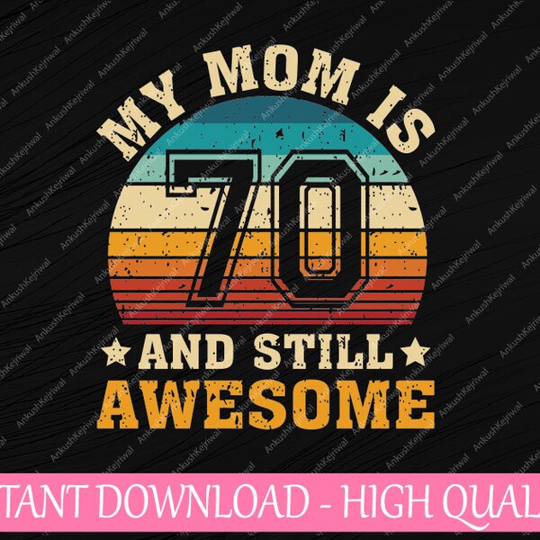 Custom Age My Mom Is 70 And Still Awesome Svg, 70th Birthday Vintage Retro Svg, Mother's Day Png, Digital Download