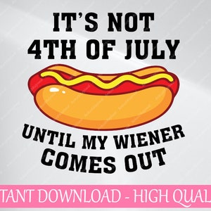 Funny Hotdog Het is niet 4 juli totdat mijn Wiener Svg uitkomt, totdat mijn Wiener Svg uitkomt, Onafhankelijkheidsdag, Digitale Download