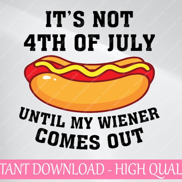 Funny Hotdog It's Not 4th of July Until My Wiener Comes Out Svg, Until My Wiener Comes Out Svg, Independence day, Digital Download