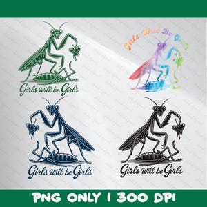 May include: Four graphic designs featuring praying mantises with the text "Girls will be Girls." The designs include green, rainbow, navy blue, and black mantises. The bottom of the image reads "PNG ONLY I 300 DPI."