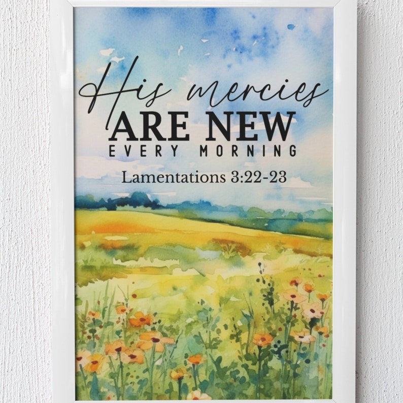 May include: A watercolor painting of a field of wildflowers with a blue sky and clouds in the background. The text "His mercies are new every morning" is written in black lettering at the top of the image. The text "Lamentations 3:22-23" is written in black lettering below the main text.