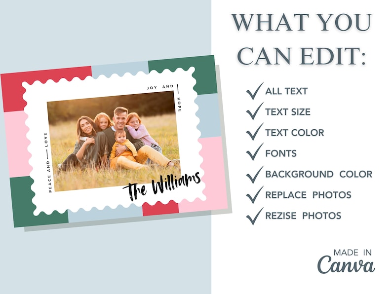 May include: A digital illustration of a holiday card with a family photo in a white frame. The frame is surrounded by a colorful patchwork of red, green, blue, and pink. The text "Peace and Love" is on the left side of the frame and "Joy and Hope" is on the right side of the frame. The text "The Williams" is at the bottom of the frame. The text "What You Can Edit:" is on the right side of the image with a list of editable features: "All Text", "Text Size", "Text Color", "Fonts", "Background Color", "Replace Photos", and "Resize Photos". The text "Made in Canva" is at the bottom right corner of the image.