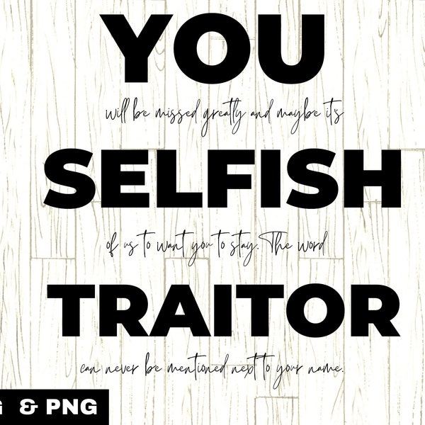 You Selfish Traitor PNG SVG, Coworker Leaving svg, Goodbye svg, printable goodbye card, Instant download,