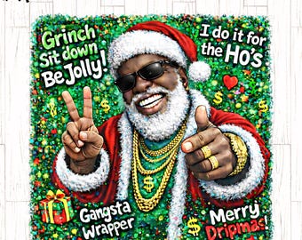 May include: Digital graphic of a Black Santa Claus wearing sunglasses, a red Santa hat, and gold jewelry. Text includes "Grinch Sit down Be Jolly!", "I do it for the Ho's", "Gangsta Wrapper", and "Merry Dripmas!"