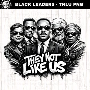 May include: A monochrome graphic depicting five individuals in suits and sunglasses. The phrase "THEY NOT LIKE US" is written in a graffiti style. The image is titled "BLACK LEADERS - TNLU PNG".