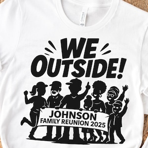 May include: White t-shirt with a black graphic that reads "WE OUTSIDE!" above a silhouette of a family holding a banner that says "JOHNSON FAMILY REUNION 2025". The shirt is made of a soft material.