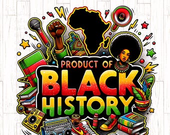 Black History PNG, Product of Black History, Black History Month, Juneteenth png, African American, Black Culture, Hip Hop png, Black Power
