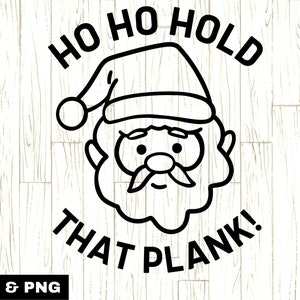 Ho Ho Hold that Plank SVG and PNG, Christmas Fitness svg, Christmas Workout svg, Christmas Gym, Holiday Fitness , Santa workout svg