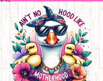 Ain't No Hood Like Motherhood PNG, Mama Goose, Mothers Day png, Mother Goose png, Floral Mama png, Funny Goose png, Silly Goose Shirt png,