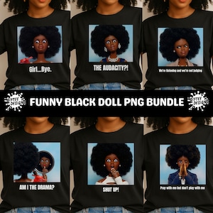 May include: Black t-shirts with various images of a Black doll with surprised expressions. The text on the shirts includes phrases like "Girl...Bye," "THE AUDACITY?!," and "SHUT UP!" The phrase "FUNNY BLACK DOLL PNG BUNDLE" is also visible.