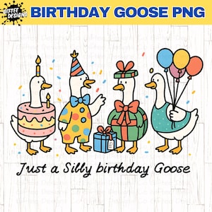 May include: A whimsical illustration featuring four cartoon geese celebrating a birthday. One goose is a cake, another wears a clown suit, one is a gift, and the last holds balloons. Text reads "Just a Silly birthday Goose".