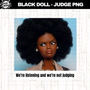 May include: A doll with dark skin and a large afro hairstyle. The doll has a stern expression and is wearing a tan blazer and pearl earrings. The text "We're listening and we're not judging" is at the bottom.