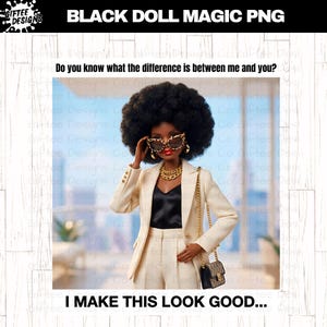 May include: A doll with a large afro, wearing a cream-colored suit, black top, and leopard-print sunglasses. The doll is accessorized with gold jewelry and a small purse. Text on the image reads "BLACK DOLL MAGIC PNG" and "Do you know what the difference is between me and you? I MAKE THIS LOOK GOOD..."