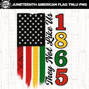 May include: A Juneteenth design featuring a stylized American flag with black and white stars, and red, yellow, and green stripes. The text "They Not Like Us" and the numbers "1865" are displayed in bold, colorful fonts.