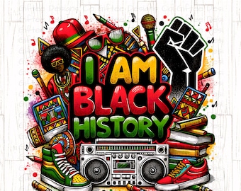 Black History PNG, I Am Black History, Black History Month, Juneteenth png, African American, Black Culture, Hip Hop png, Sublimation design