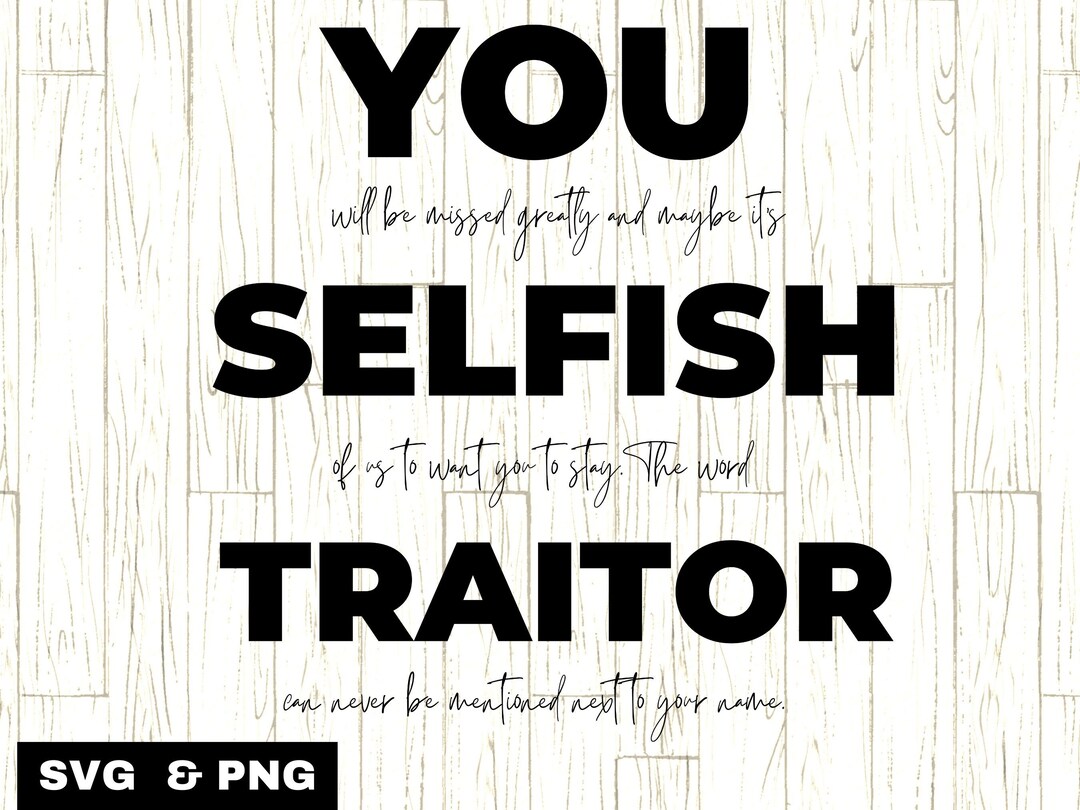 You Selfish Traitor PNG SVG Coworker Leaving Svg Goodbye Etsy