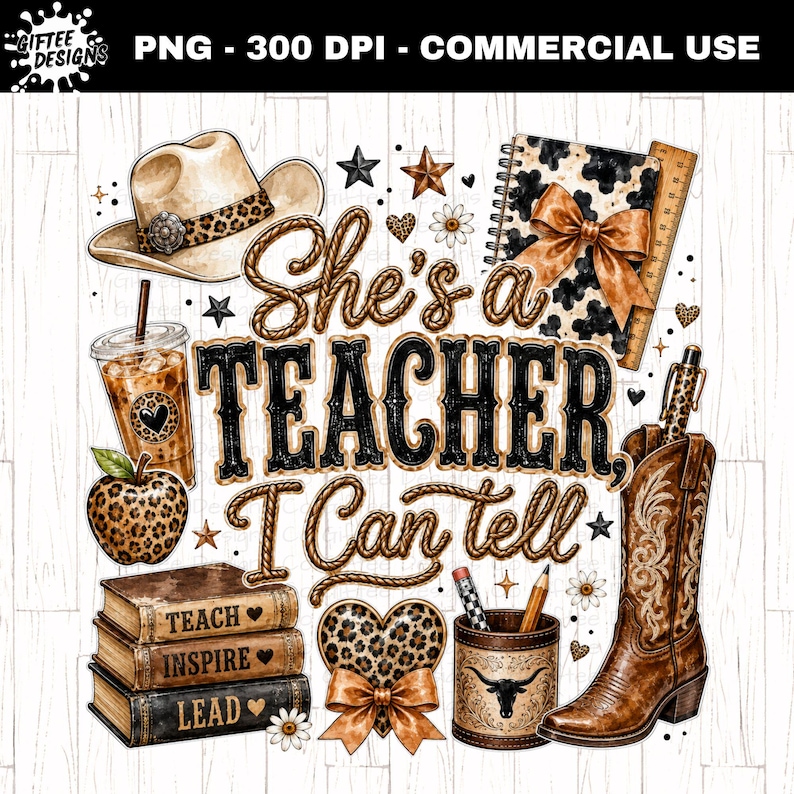 May include: A digital graphic design featuring a cowboy hat, a stack of three books labeled TEACH, INSPIRE, and LEAD, a leopard print apple, a coffee cup, a cow print notebook, a pencil holder with a bull skull, and a cowboy boot. The text reads She's a TEACHER, I Can tell.