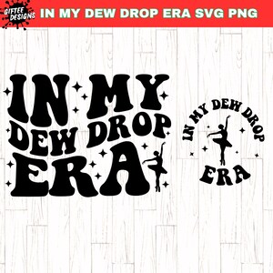 May include: Black and white graphic design with the text "IN MY DEW DROP ERA" in a retro font. The design includes a silhouette of a ballerina and star accents. The words "SVG PNG" are in the top right corner.