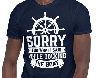 Funny boating T-shirt with saying Sorry for what I said while docking the boat shirt Boat gifts Boat accessories Seaman gift for men