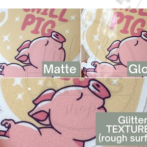 May include: Three different finishes for a sticker featuring a cartoon pig with the text "Chill Pig". The finishes are matte, glossy, and glitter textured.